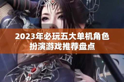 2023年必玩五大单机角色扮演游戏推荐盘点