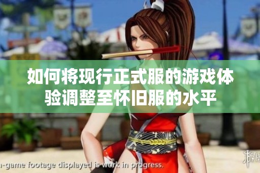 如何将现行正式服的游戏体验调整至怀旧服的水平