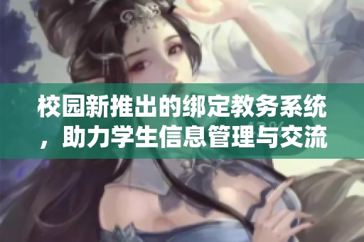校园新推出的绑定教务系统，助力学生信息管理与交流