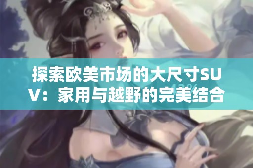 探索欧美市场的大尺寸SUV：家用与越野的完美结合