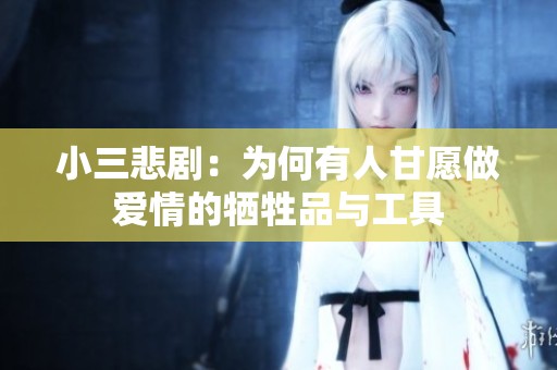 小三悲剧：为何有人甘愿做爱情的牺牲品与工具