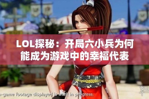 LOL探秘：开局六小兵为何能成为游戏中的幸福代表