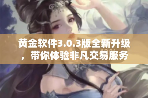 黄金软件3.0.3版全新升级，带你体验非凡交易服务