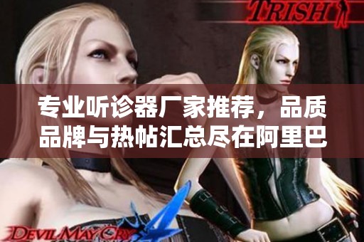 专业听诊器厂家推荐，品质品牌与热帖汇总尽在阿里巴巴