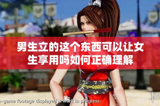 男生立的这个东西可以让女生享用吗如何正确理解
