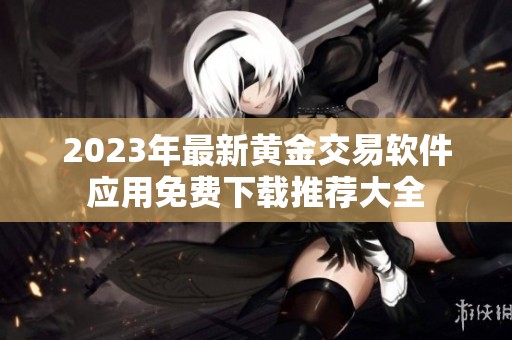 2023年最新黄金交易软件应用免费下载推荐大全