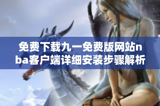 免费下载九一免费版网站nba客户端详细安装步骤解析