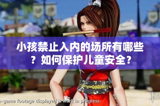 小孩禁止入内的场所有哪些？如何保护儿童安全？