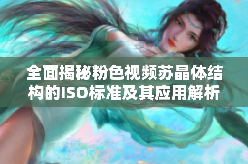 全面揭秘粉色视频苏晶体结构的ISO标准及其应用解析