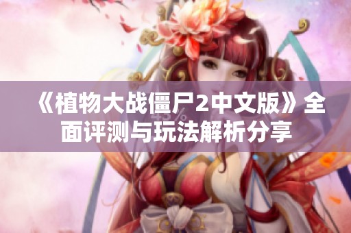 《植物大战僵尸2中文版》全面评测与玩法解析分享