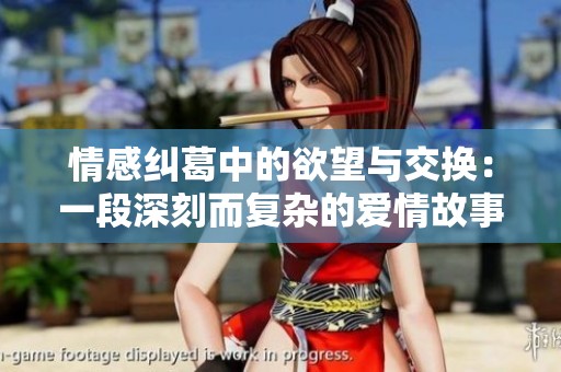 情感纠葛中的欲望与交换：一段深刻而复杂的爱情故事