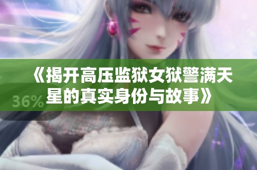 《揭开高压监狱女狱警满天星的真实身份与故事》