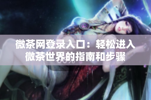 微茶网登录入口：轻松进入微茶世界的指南和步骤