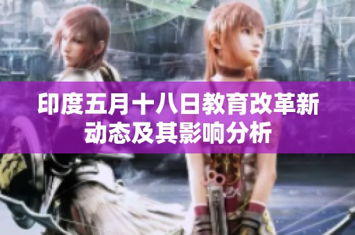 印度五月十八日教育改革新动态及其影响分析