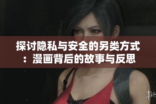 探讨隐私与安全的另类方式：漫画背后的故事与反思