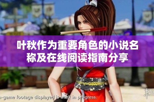 叶秋作为重要角色的小说名称及在线阅读指南分享