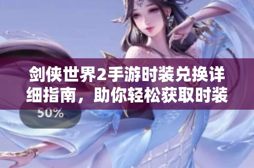 剑侠世界2手游时装兑换详细指南，助你轻松获取时装