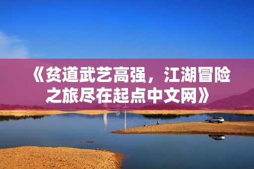 《贫道武艺高强，江湖冒险之旅尽在起点中文网》