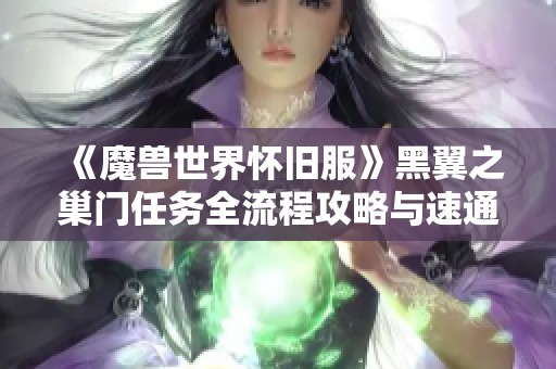 《魔兽世界怀旧服》黑翼之巢门任务全流程攻略与速通技巧分享