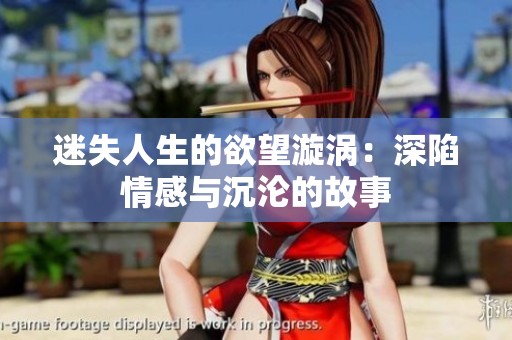 迷失人生的欲望漩涡：深陷情感与沉沦的故事