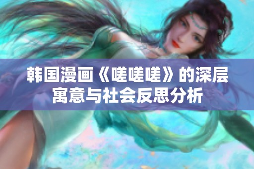 韩国漫画《嗟嗟嗟》的深层寓意与社会反思分析