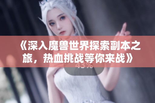 《深入魔兽世界探索副本之旅，热血挑战等你来战》