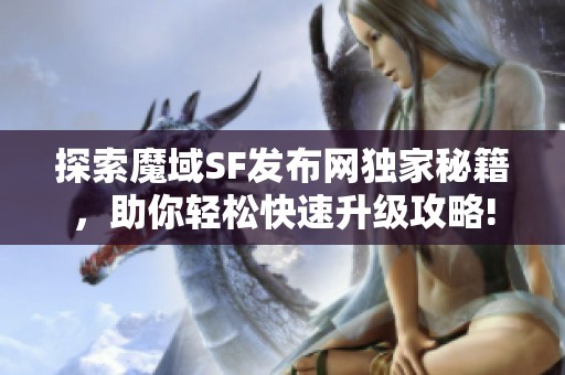 探索魔域SF发布网独家秘籍，助你轻松快速升级攻略!