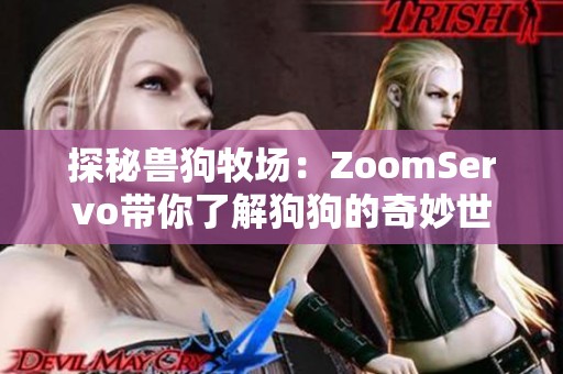 探秘兽狗牧场：ZoomServo带你了解狗狗的奇妙世界
