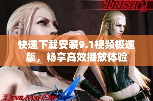 快速下载安装9.1视频极速版，畅享高效播放体验