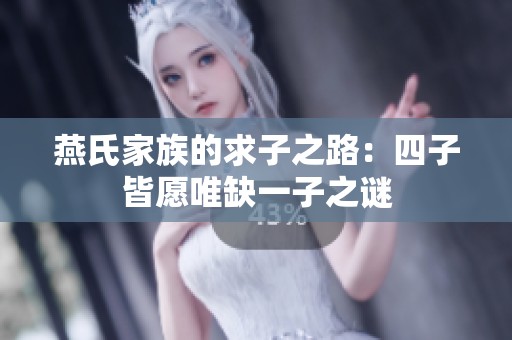 燕氏家族的求子之路：四子皆愿唯缺一子之谜