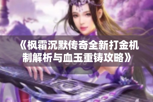 《枫霜沉默传奇全新打金机制解析与血玉重铸攻略》