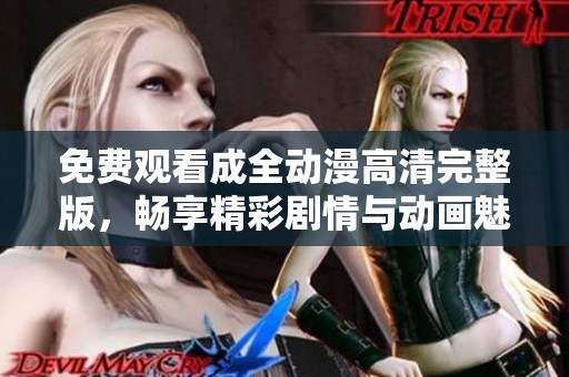 免费观看成全动漫高清完整版，畅享精彩剧情与动画魅力