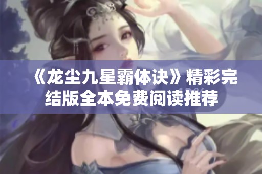 《龙尘九星霸体诀》精彩完结版全本免费阅读推荐