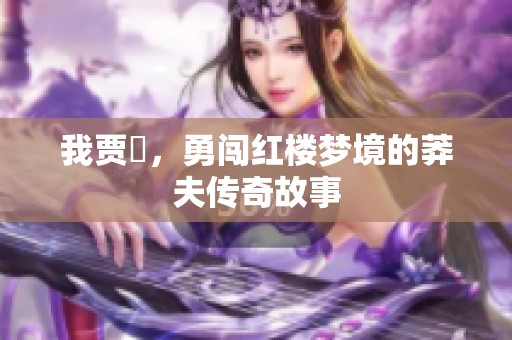 我贾珪，勇闯红楼梦境的莽夫传奇故事