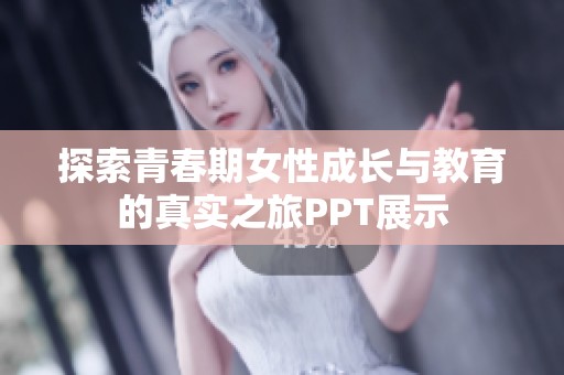 探索青春期女性成长与教育的真实之旅PPT展示