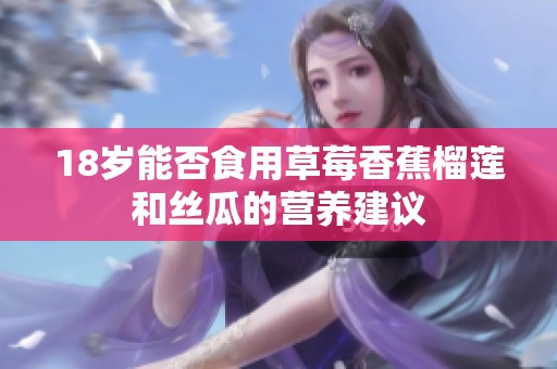18岁能否食用草莓香蕉榴莲和丝瓜的营养建议
