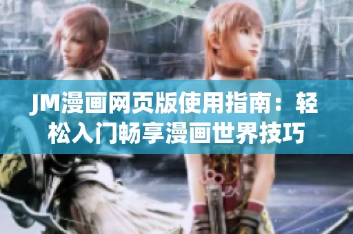 JM漫画网页版使用指南：轻松入门畅享漫画世界技巧