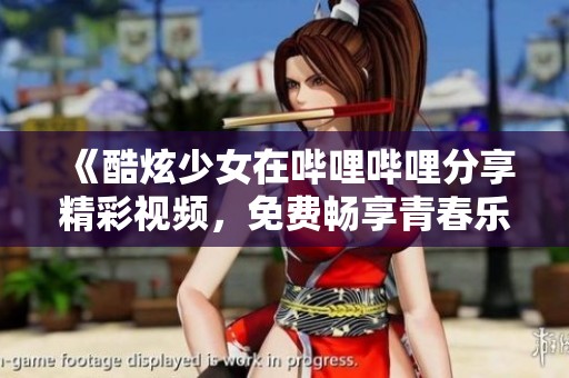 《酷炫少女在哔哩哔哩分享精彩视频，免费畅享青春乐趣》