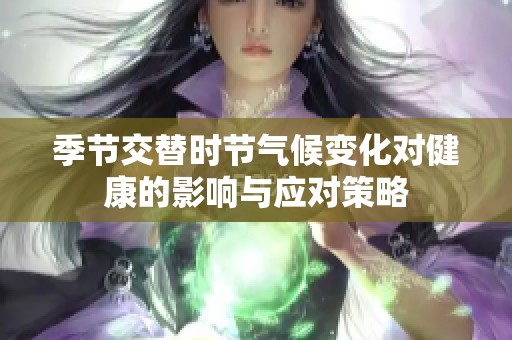 季节交替时节气候变化对健康的影响与应对策略