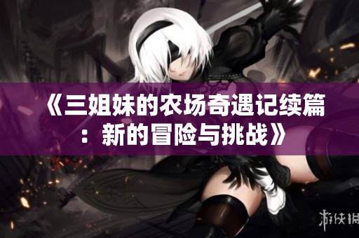 《三姐妹的农场奇遇记续篇：新的冒险与挑战》