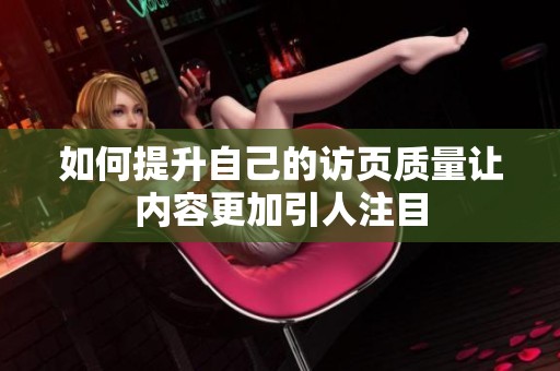 如何提升自己的访页质量让内容更加引人注目
