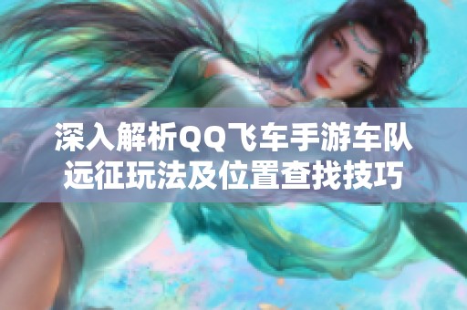 深入解析QQ飞车手游车队远征玩法及位置查找技巧