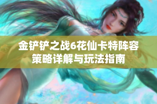 金铲铲之战6花仙卡特阵容策略详解与玩法指南