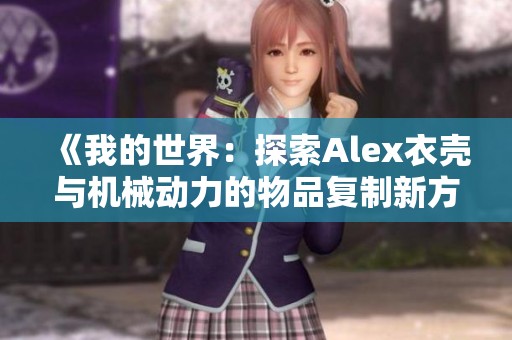 《我的世界：探索Alex衣壳与机械动力的物品复制新方式》