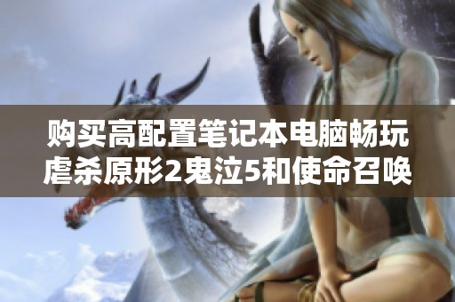 购买高配置笔记本电脑畅玩虐杀原形2鬼泣5和使命召唤重制版