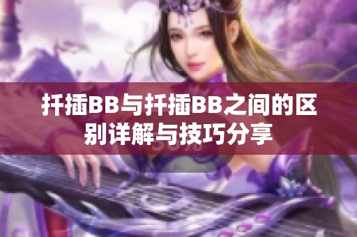 扦插BB与扦插BB之间的区别详解与技巧分享