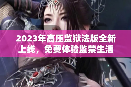 2023年高压监狱法版全新上线，免费体验监禁生活