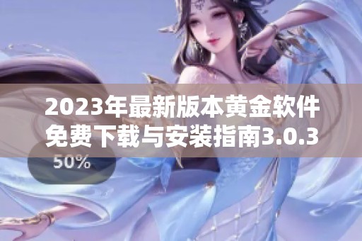 2023年最新版本黄金软件免费下载与安装指南3.0.3