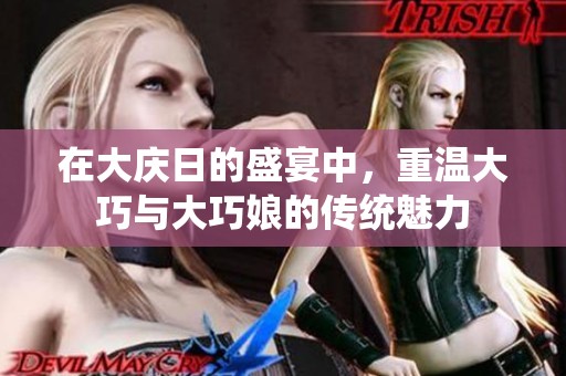在大庆日的盛宴中，重温大巧与大巧娘的传统魅力
