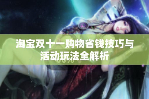 淘宝双十一购物省钱技巧与活动玩法全解析